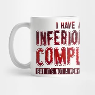 I Have An Inferiority Complex, But It's Not A Very Good One Mug